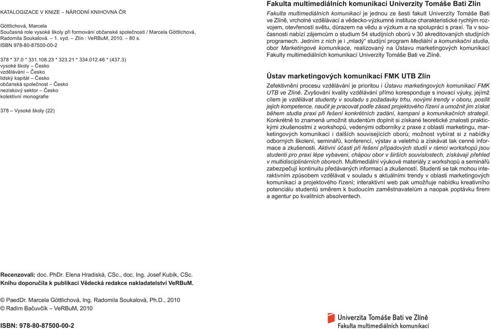 3) vysoké školy Česko vzdělávání Česko lidský kapitál Česko občanská společnost Česko neziskový sektor Česko kolektivní monografie 378 Vysoké školy (22) Fakulta multimediálních komunikací Univerzity