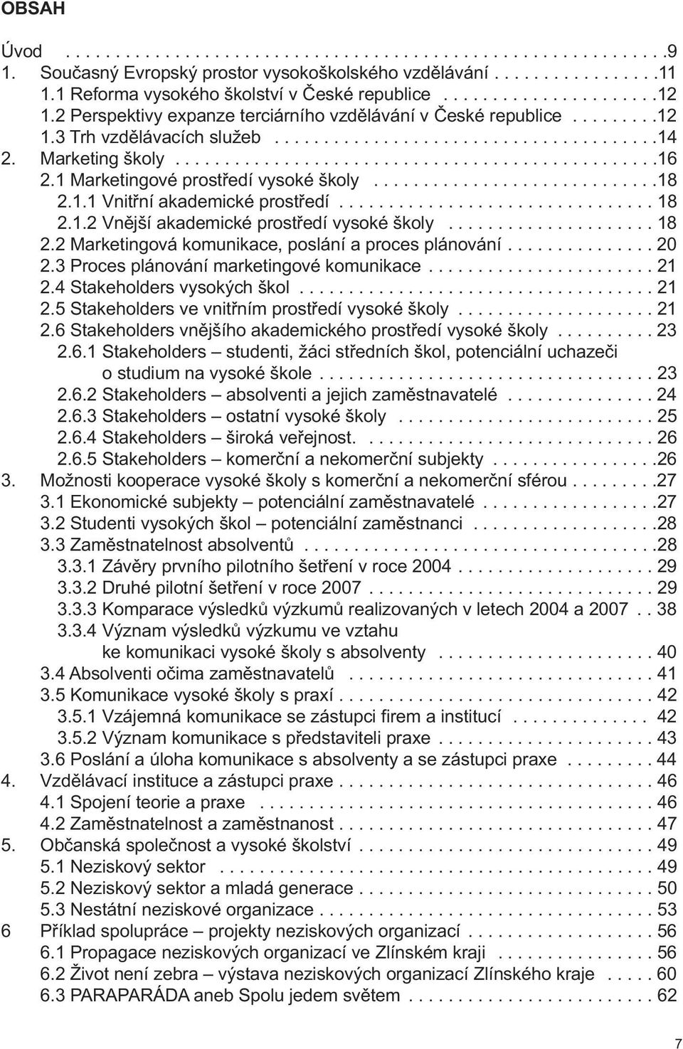 1 Marketingové prostředí vysoké školy.............................18 2.1.1 Vnitřní akademické prostředí................................ 18 2.1.2 Vnější akademické prostředí vysoké školy..................... 18 2.2 Marketingová komunikace, poslání a proces plánování.