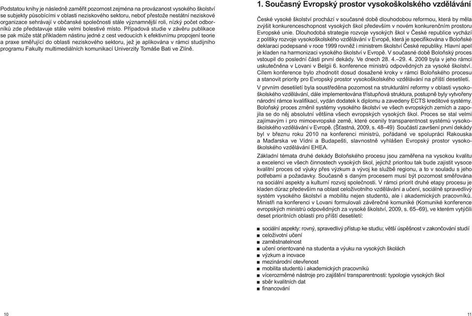 Případová studie v závěru publikace se pak může stát příkladem nástinu jedné z cest vedoucích k efektivnímu propojení teorie a praxe směřující do oblasti neziskového sektoru, jež je aplikována v