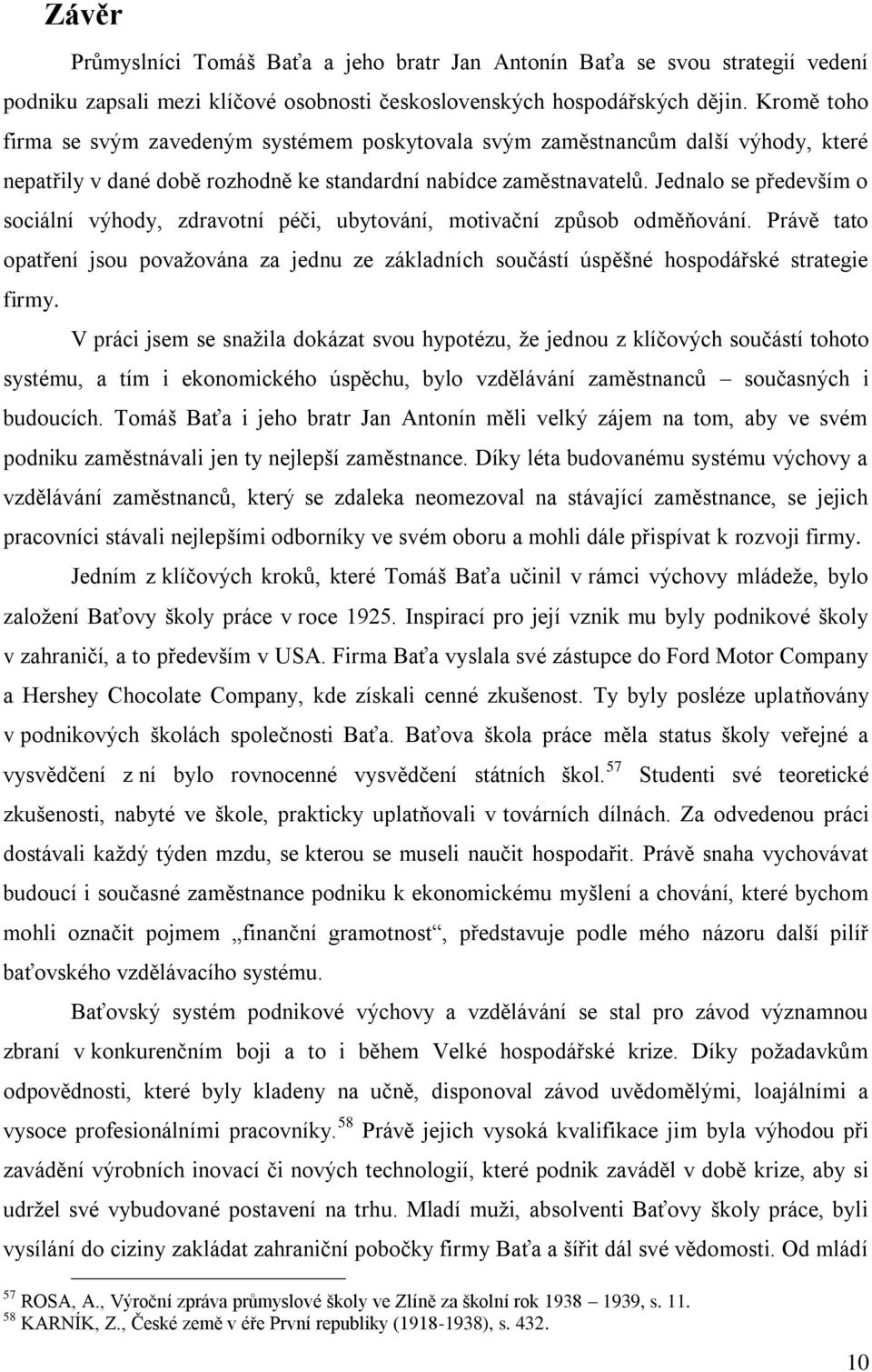 Jednalo se především o sociální výhody, zdravotní péči, ubytování, motivační způsob odměňování. Právě tato opatření jsou považována za jednu ze základních součástí úspěšné hospodářské strategie firmy.