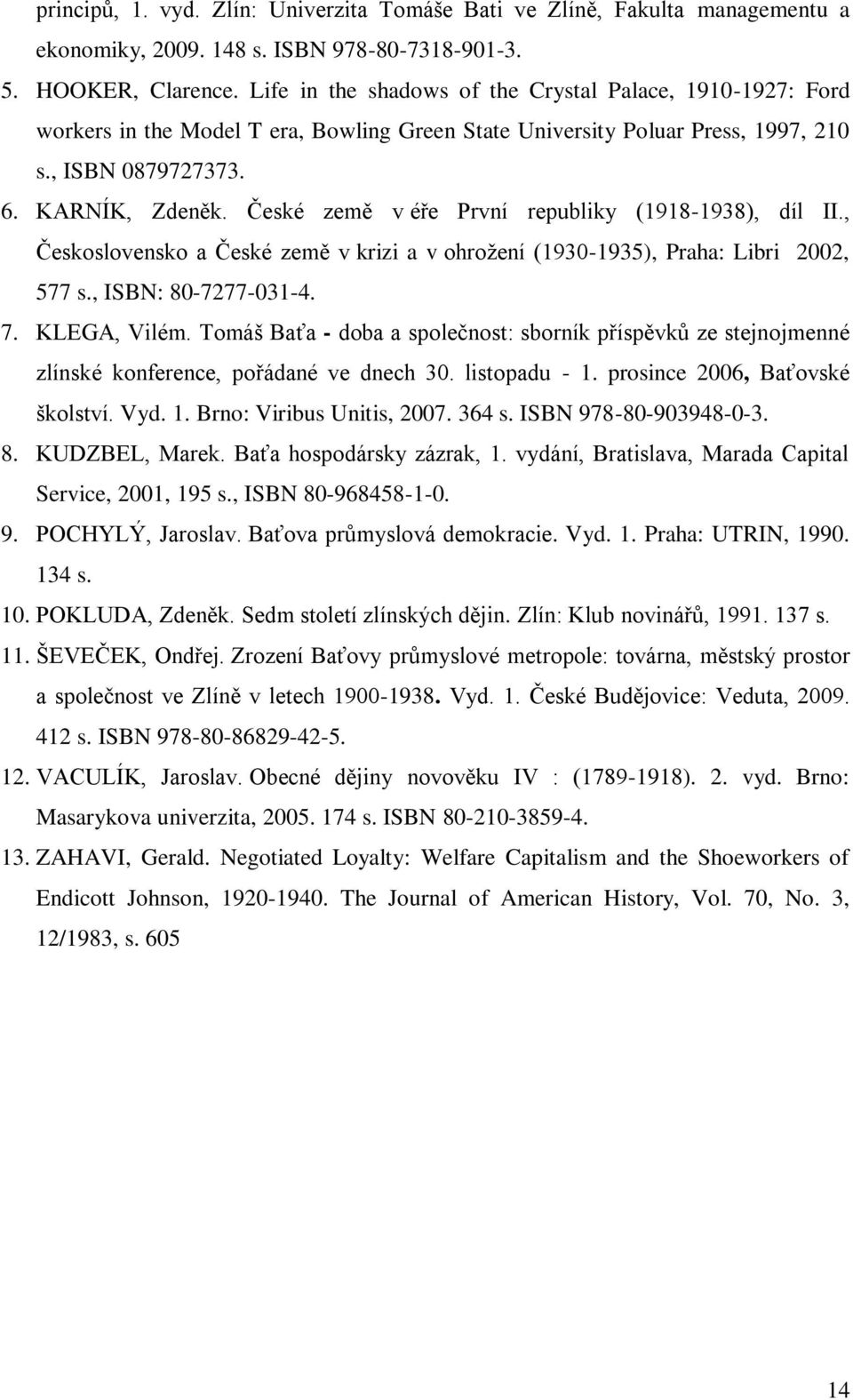 České země v éře První republiky (1918-1938), díl II., Československo a České země v krizi a v ohrožení (1930-1935), Praha: Libri 2002, 577 s., ISBN: 80-7277-031-4. 7. KLEGA, Vilém.