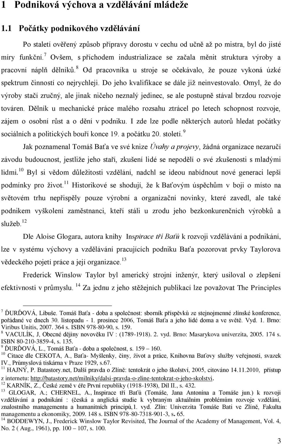 7 Ovšem, s příchodem industrializace se začala měnit struktura výroby a pracovní náplň dělníků. 8 Od pracovníka u stroje se očekávalo, že pouze vykoná úzké spektrum činností co nejrychleji.