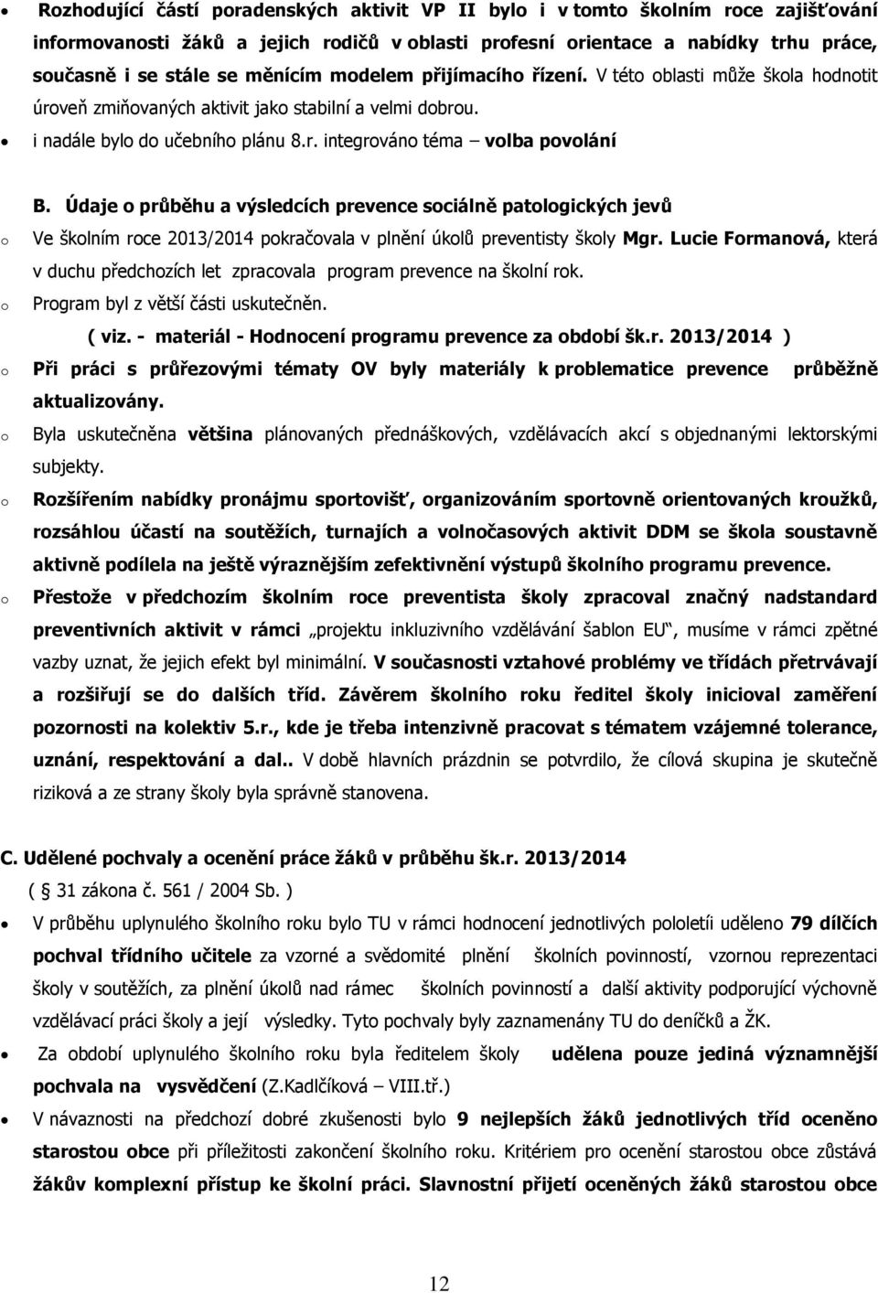 Údaje o průběhu a výsledcích prevence sociálně patologických jevů o Ve školním roce 2013/2014 pokračovala v plnění úkolů preventisty školy Mgr.