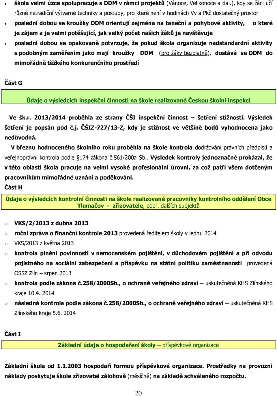 o které je zájem a je velmi potěšující, jak velký počet našich ţáků je navštěvuje poslední dobou se opakovaně potvrzuje, ţe pokud škola organizuje nadstandardní aktivity s podobným zaměřením jako