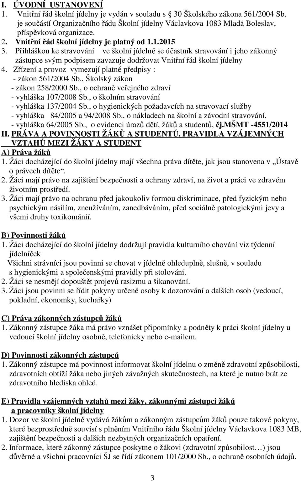 Přihláškou ke stravování ve školní jídelně se účastník stravování i jeho zákonný zástupce svým podpisem zavazuje dodržovat Vnitřní řád školní jídelny 4.