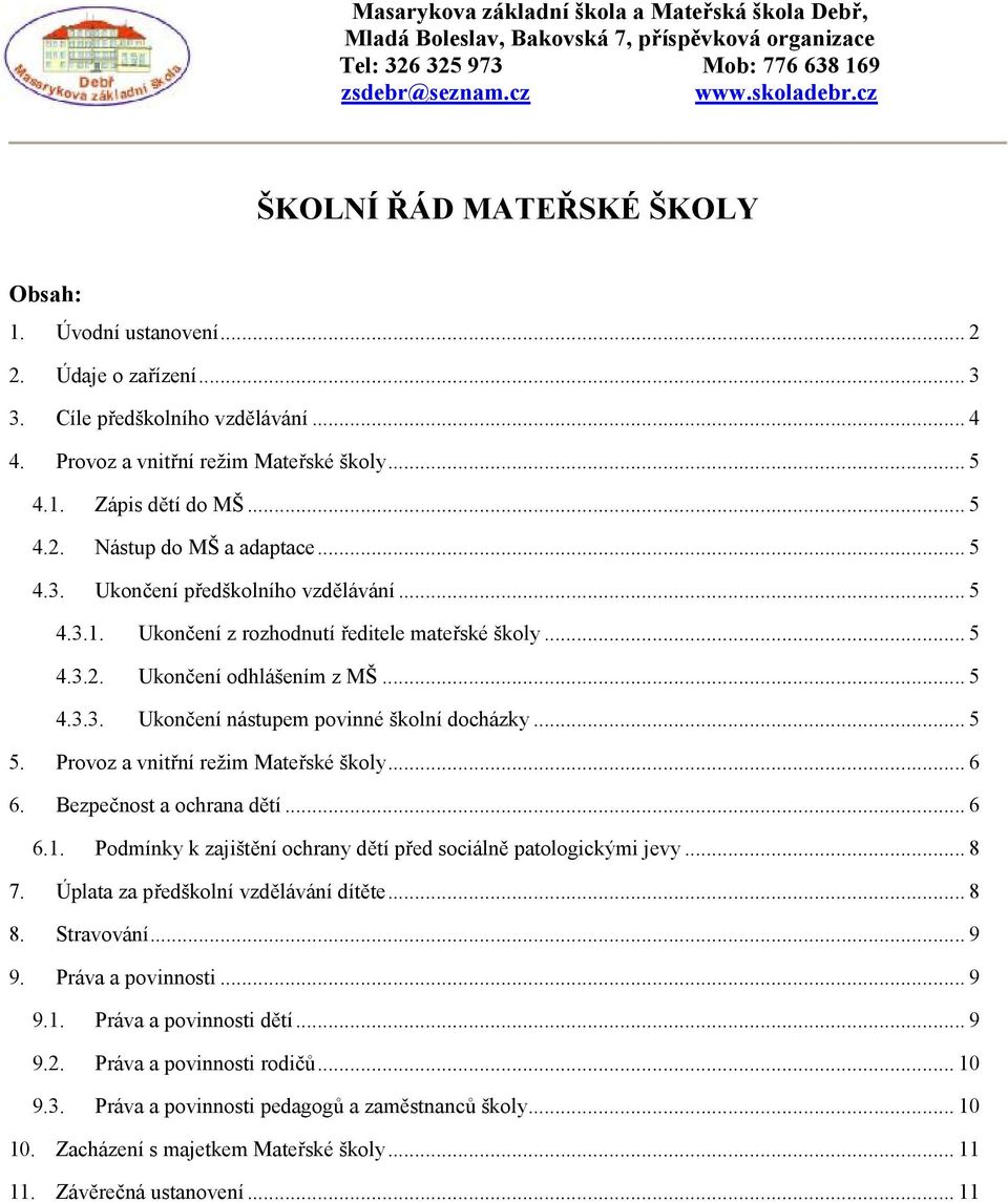 .. 5 4.3. Ukončení předškolního vzdělávání... 5 4.3.1. Ukončení z rozhodnutí ředitele mateřské školy... 5 4.3.2. Ukončení odhlášením z MŠ... 5 4.3.3. Ukončení nástupem povinné školní docházky... 5 5.