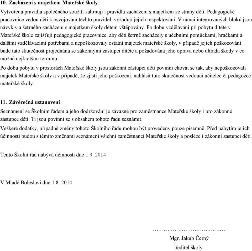 Po dobu vzdělávání při pobytu dítěte v Mateřské škole zajišťují pedagogické pracovnice, aby děti šetrně zacházely s učebními pomůckami, hračkami a dalšími vzdělávacími potřebami a nepoškozovaly