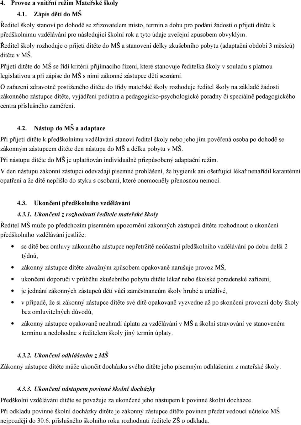 způsobem obvyklým. Ředitel školy rozhoduje o přijetí dítěte do MŠ a stanovení délky zkušebního pobytu (adaptační období 3 měsíců) dítěte v MŠ.