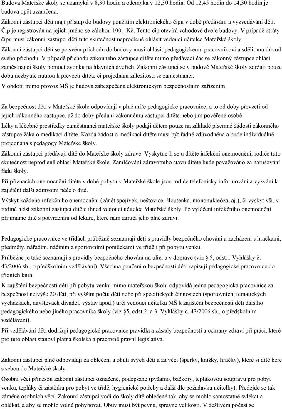 Tento čip otevírá vchodové dveře budovy. V případě ztráty čipu musí zákonní zástupci dětí tuto skutečnost neprodleně ohlásit vedoucí učitelce Mateřské školy.