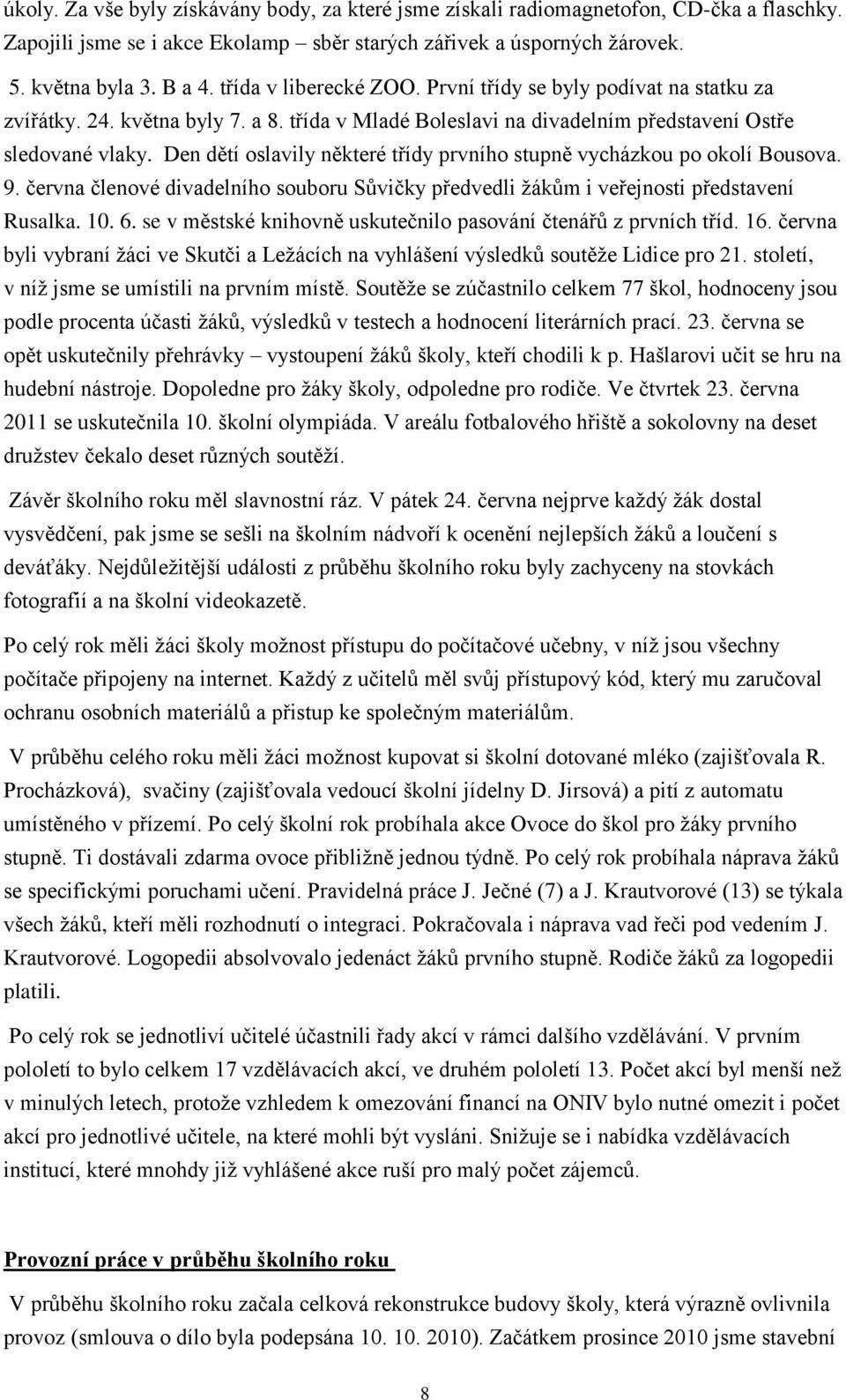 Den dětí oslavily některé třídy prvního stupně vycházkou po okolí Bousova. 9. června členové divadelního souboru Sůvičky předvedli žákům i veřejnosti představení Rusalka. 10. 6.