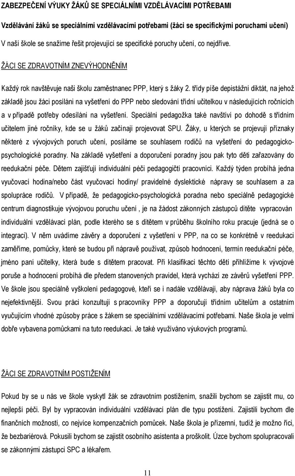 třídy píše depistážní diktát, na jehož základě jsou žáci posíláni na vyšetření do PPP nebo sledování třídní učitelkou v následujících ročnících a v případě potřeby odesíláni na vyšetření.