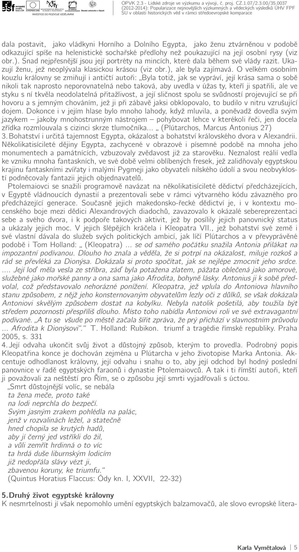 Egypta, jako ženu ztvárněnou v podobě odkazující spíše na helenistické sochařské předlohy než poukazující na její osobní rysy (viz obr.).