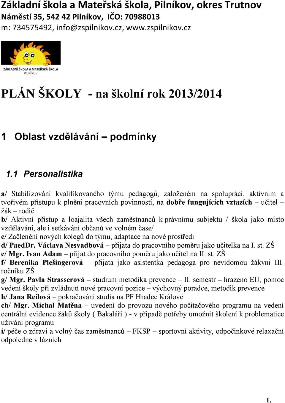 1 Personalistika a/ Stabilizování kvalifikovaného týmu pedagogů, založeném na spolupráci, aktivním a tvořivém přístupu k plnění pracovních povinností, na dobře fungujících vztazích učitel žák rodič