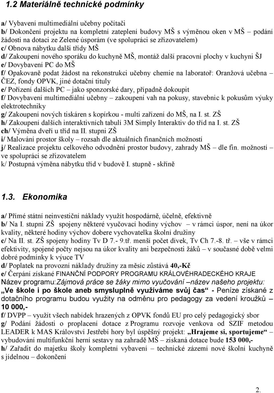 rekonstrukci učebny chemie na laboratoř: Oranžová učebna ČEZ, fondy OPVK, jiné dotační tituly e/ Pořízení dalších PC jako sponzorské dary, případně dokoupit f/ Dovybavení multimediální učebny