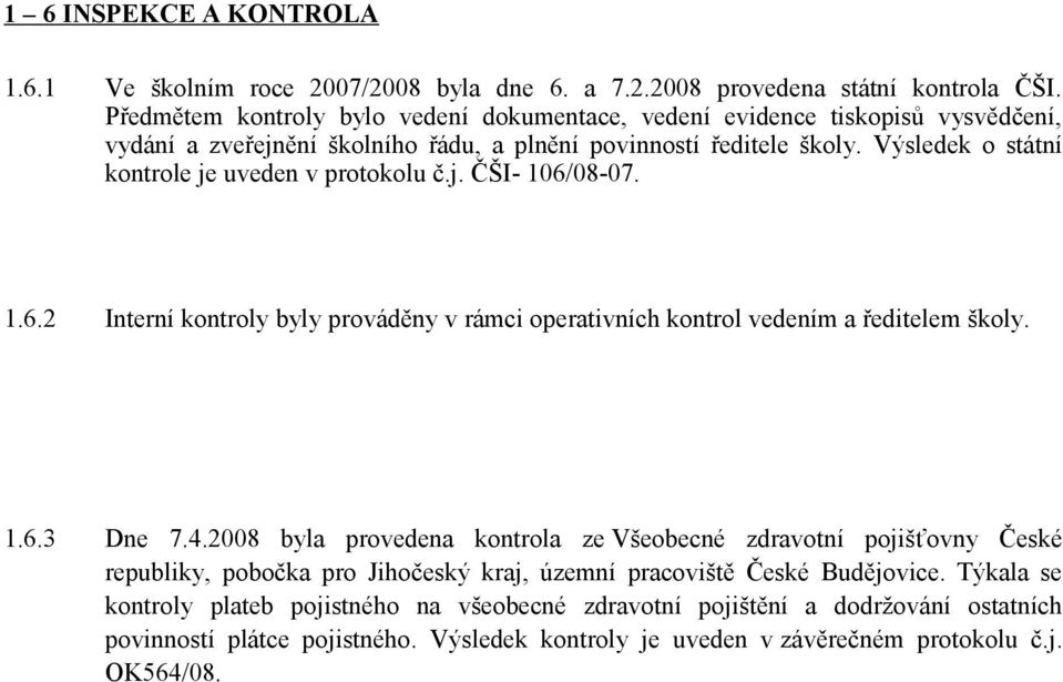 Výsledek o státní kontrole je uveden v protokolu č.j. ČŠI- 106/08-07. 1.6.2 Interní kontroly byly prováděny v rámci operativních kontrol vedením a ředitelem školy. 1.6.3 Dne 7.4.