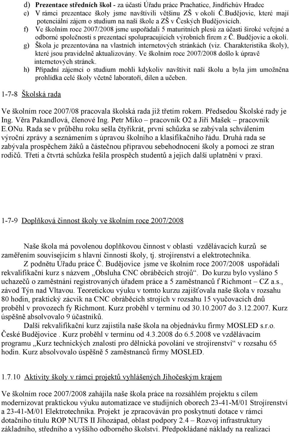 f) Ve školním roce 2007/2008 jsme uspořádali 5 maturitních plesů za účasti široké veřejné a odborné společnosti s prezentací spolupracujících výrobních firem z Č. Budějovic a okolí.