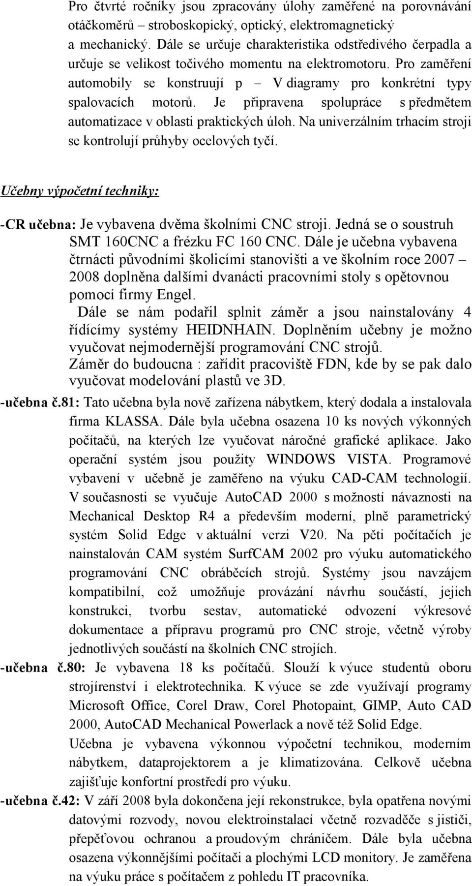 Je připravena spolupráce s předmětem automatizace v oblasti praktických úloh. Na univerzálním trhacím stroji se kontrolují průhyby ocelových tyčí.