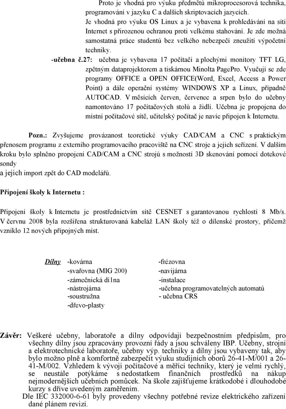 Je zde možná samostatná práce studentů bez velkého nebezpečí zneužití výpočetní techniky. -učebna č.