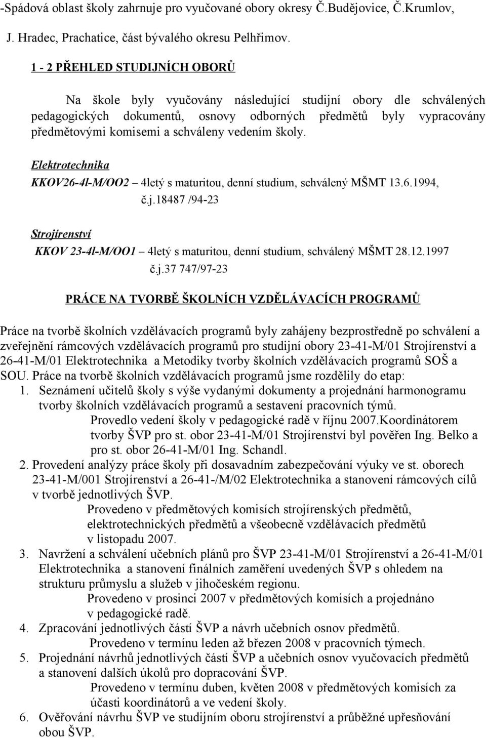 vedením školy. Elektrotechnika KKOV26-4l-M/OO2 4letý s maturitou, denní studium, schválený MŠMT 13.6.1994, č.j.