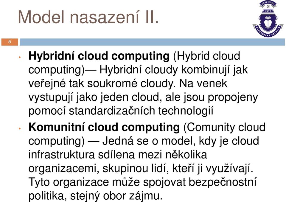 Na venek vystupují jako jeden cloud, ale jsou propojeny pomocí standardizačních technologií Komunitní cloud