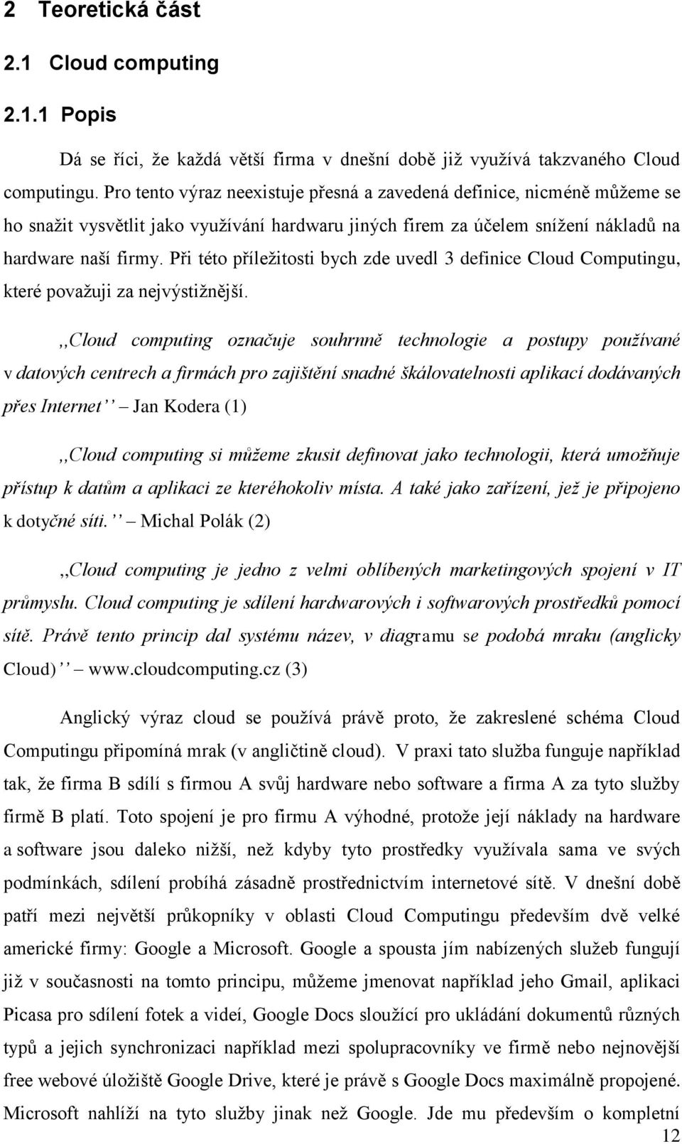 Při této příležitosti bych zde uvedl 3 definice Cloud Computingu, které považuji za nejvýstižnější.