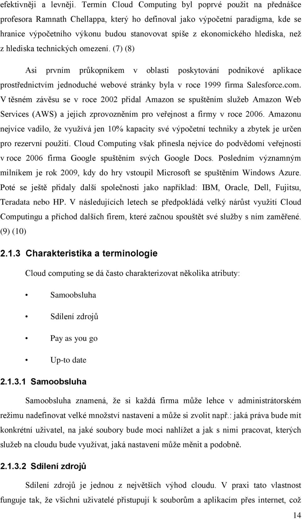 hlediska, než z hlediska technických omezení. (7) (8) Asi prvním průkopníkem v oblasti poskytování podnikové aplikace prostřednictvím jednoduché webové stránky byla v roce 1999 firma Salesforce.com.