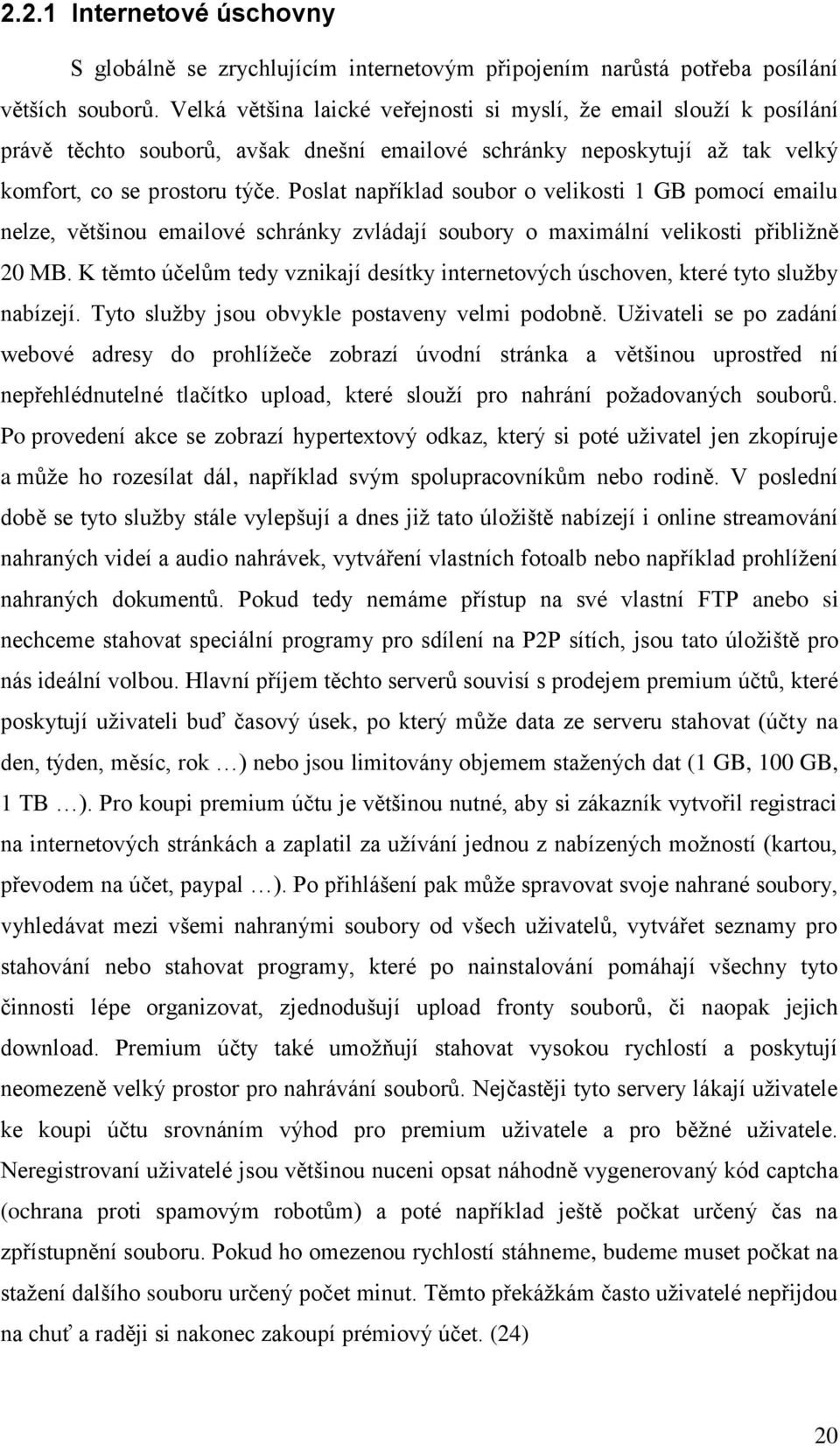 Poslat například soubor o velikosti 1 GB pomocí emailu nelze, většinou emailové schránky zvládají soubory o maximální velikosti přibližně 20 MB.