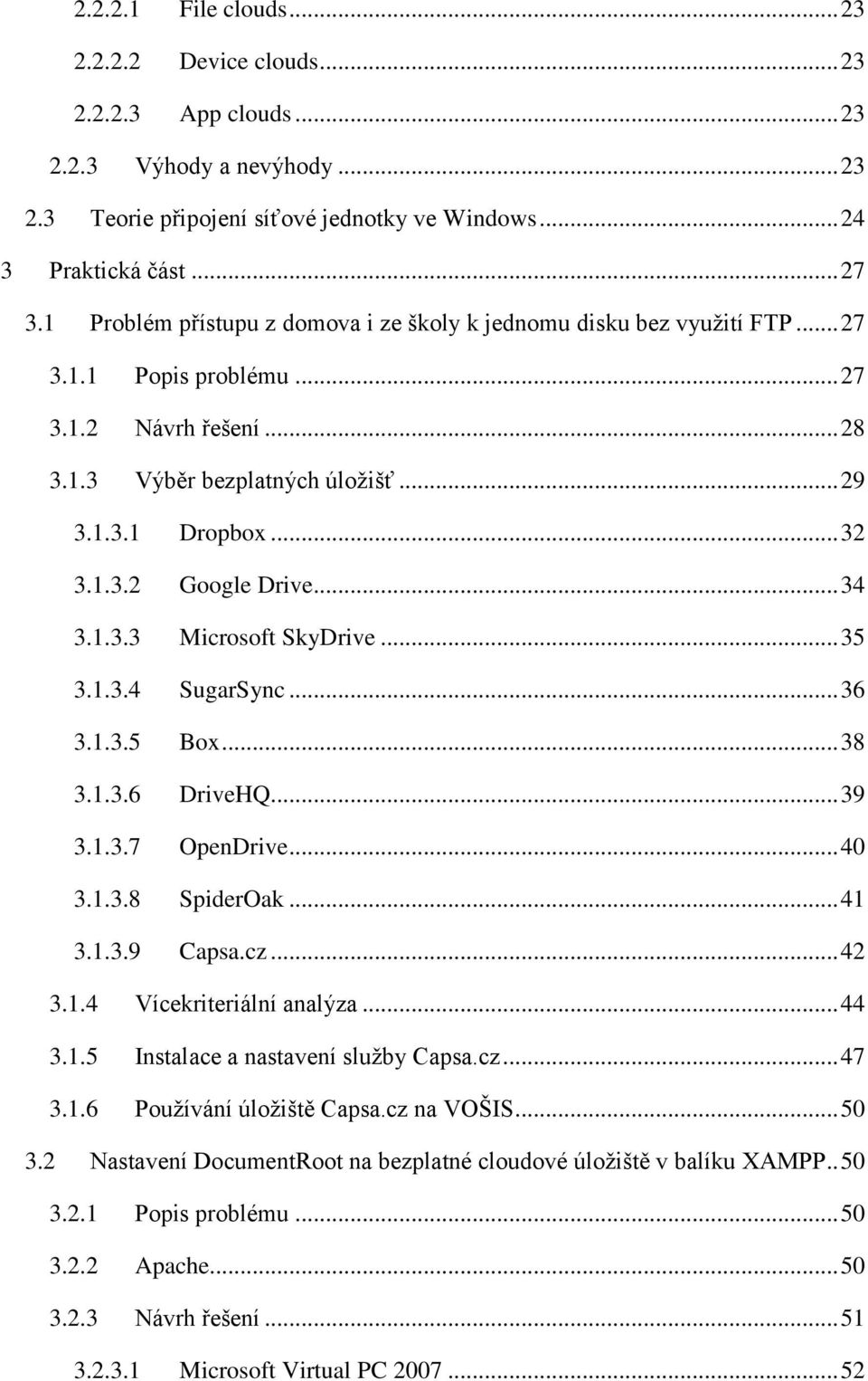 .. 34 3.1.3.3 Microsoft SkyDrive... 35 3.1.3.4 SugarSync... 36 3.1.3.5 Box... 38 3.1.3.6 DriveHQ... 39 3.1.3.7 OpenDrive... 40 3.1.3.8 SpiderOak... 41 3.1.3.9 Capsa.cz... 42 3.1.4 Vícekriteriální analýza.