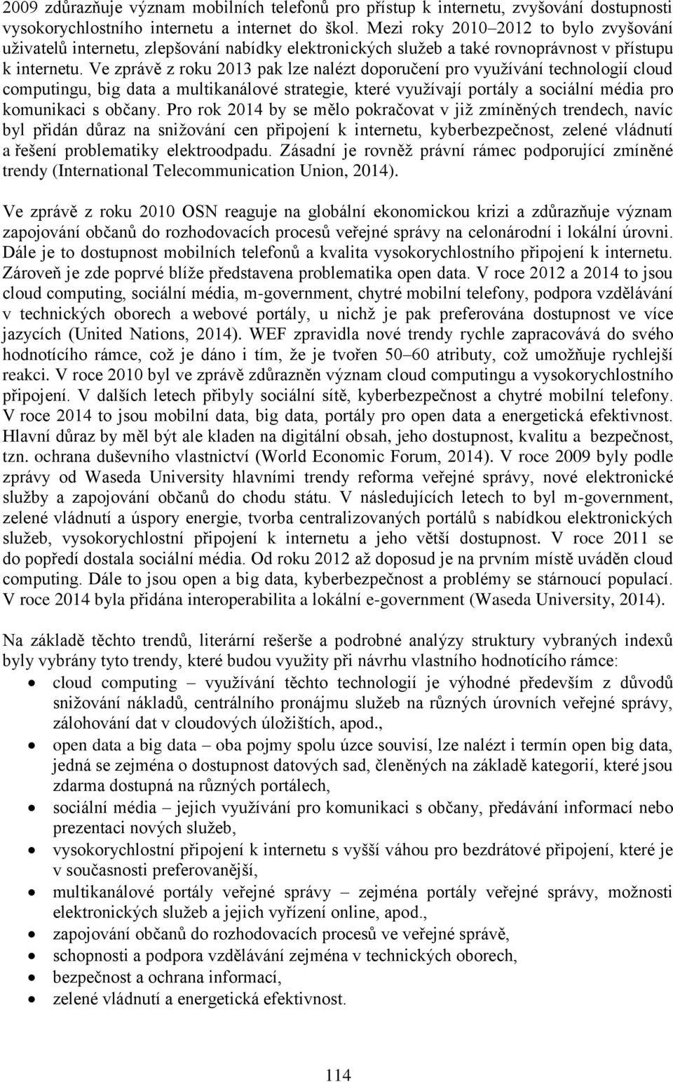 Ve zprávě z roku 2013 pak lze nalézt doporučení pro využívání technologií cloud computingu, big data a multikanálové strategie, které využívají portály a sociální média pro komunikaci s občany.