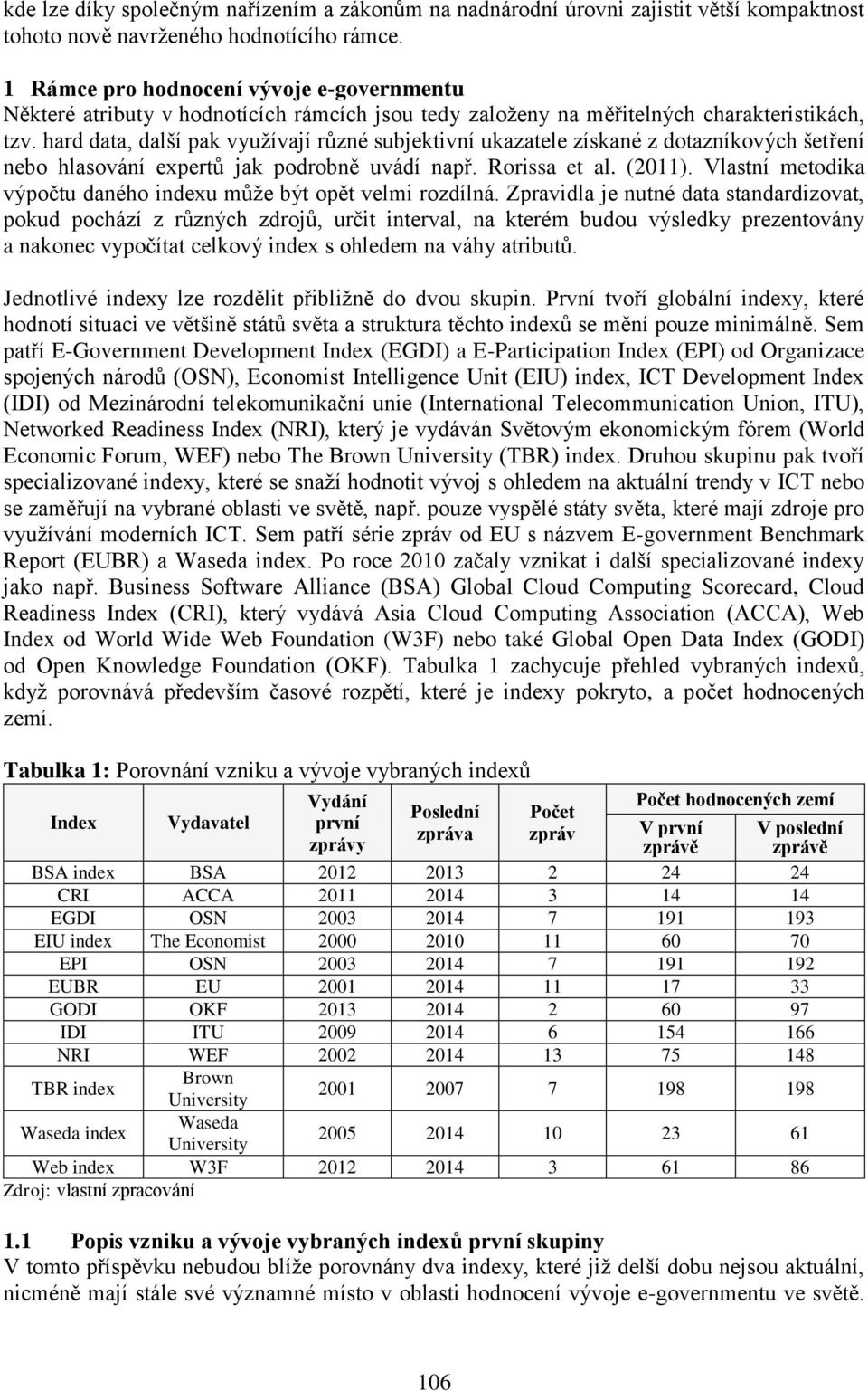 hard data, další pak využívají různé subjektivní ukazatele získané z dotazníkových šetření nebo hlasování expertů jak podrobně uvádí např. Rorissa et al. (2011).