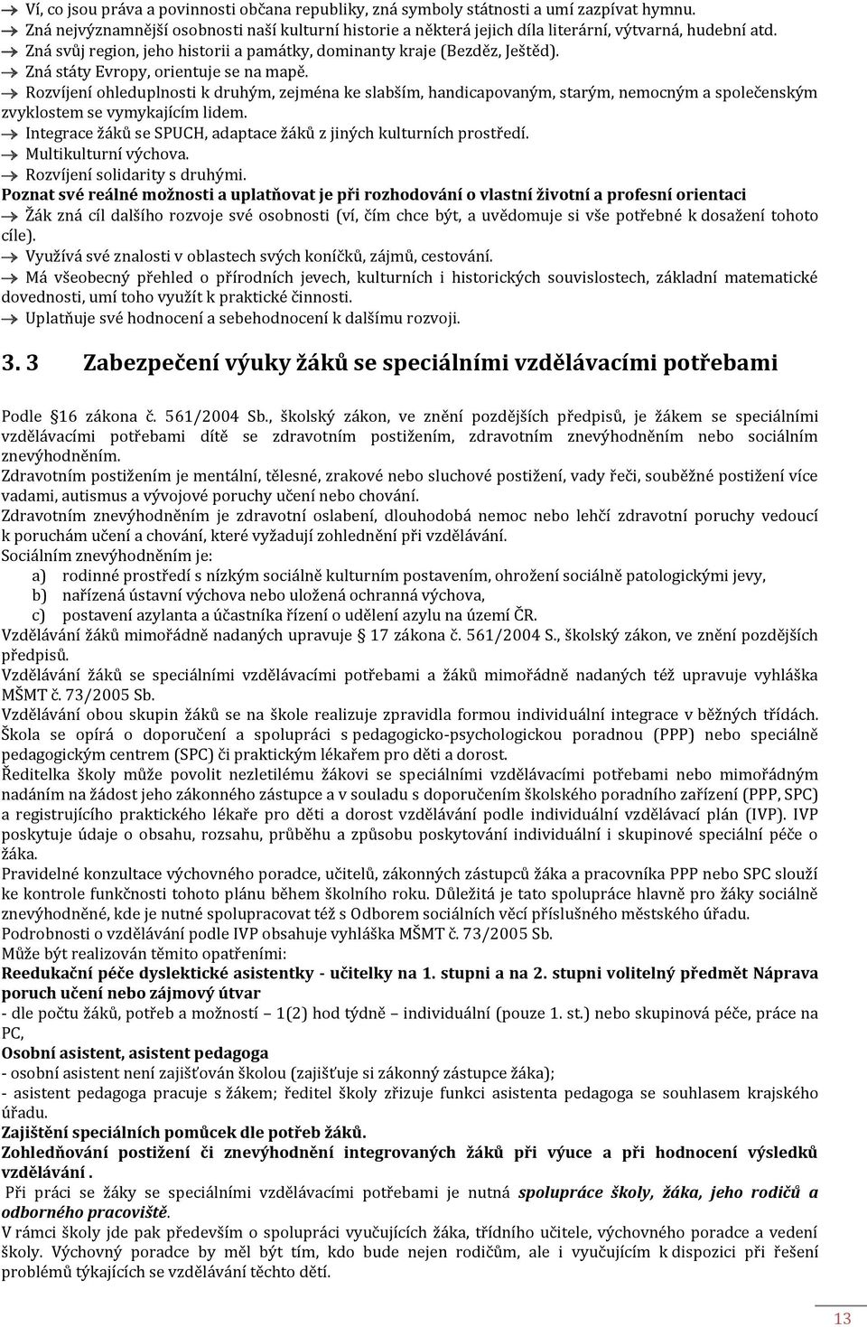 Rozvíjení ohleduplnosti k druhým, zejména ke slabším, handicapovaným, starým, nemocným a společenským zvyklostem se vymykajícím lidem.