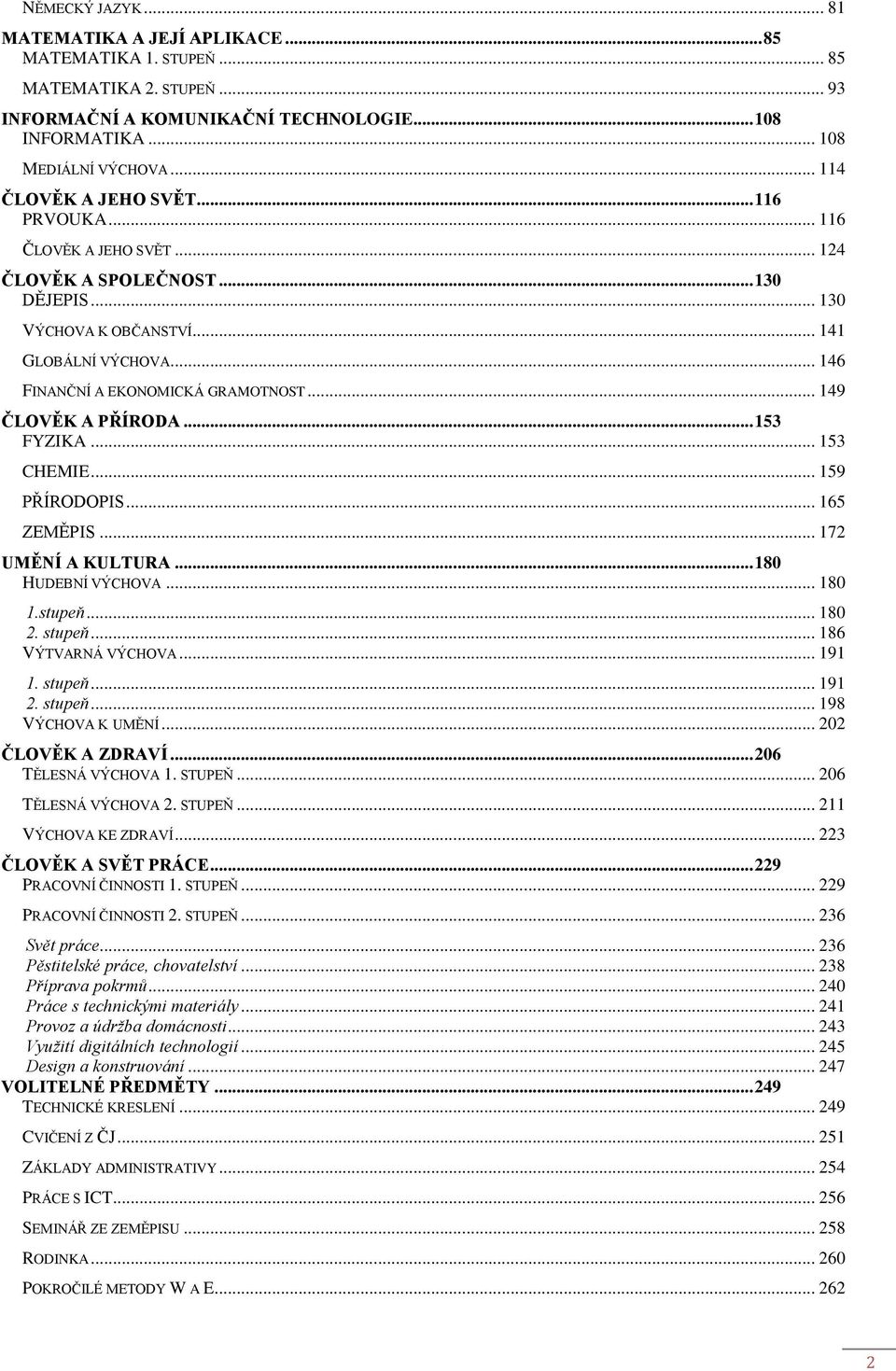 .. 149 ČLOVĚK A PŘÍRODA... 153 FYZIKA... 153 CHEMIE... 159 PŘÍRODOPIS... 165 ZEMĚPIS... 172 UMĚNÍ A KULTURA... 180 HUDEBNÍ VÝCHOVA... 180 1.stupeň... 180 2. stupeň... 186 VÝTVARNÁ VÝCHOVA... 191 1.