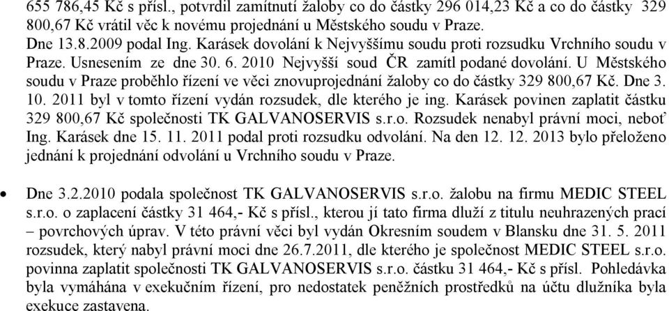 U Městského soudu v Praze proběhlo řízení ve věci znovuprojednání žaloby co do částky 329 800,67 Kč. Dne 3. 10. 2011 byl v tomto řízení vydán rozsudek, dle kterého je ing.