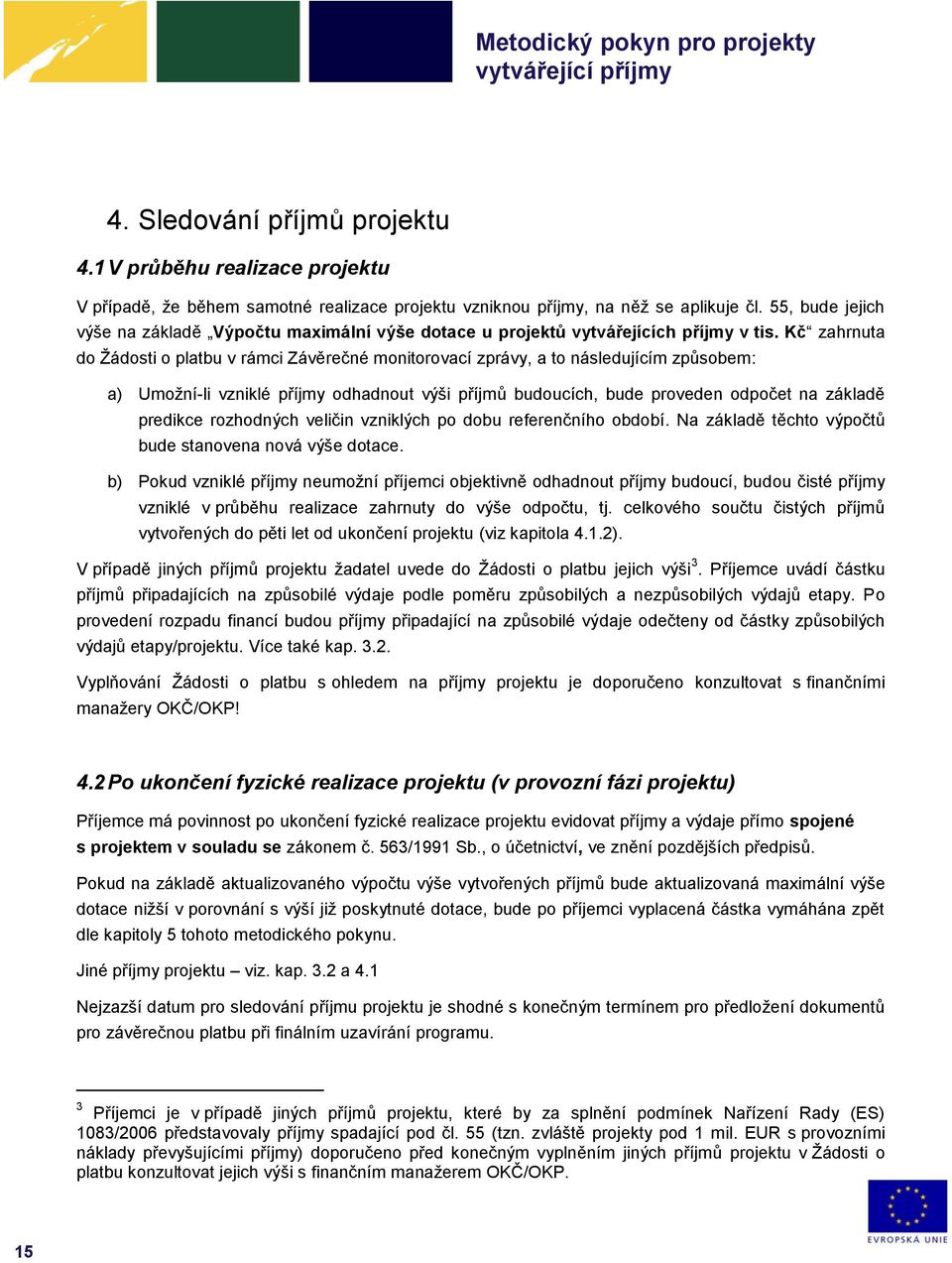 Kč zahrnuta do Žádosti o platbu v rámci Závěrečné monitorovací zprávy, a to následujícím způsobem: a) Umožní-li vzniklé příjmy odhadnout výši příjmů budoucích, bude proveden odpočet na základě