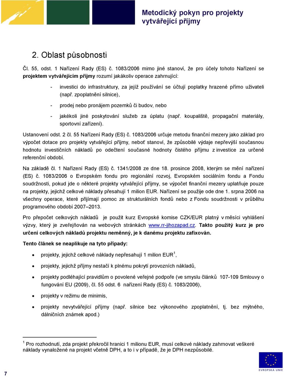 hrazené přímo uživateli (např. zpoplatnění silnice), - prodej nebo pronájem pozemků či budov, nebo - jakékoli jiné poskytování služeb za úplatu (např.