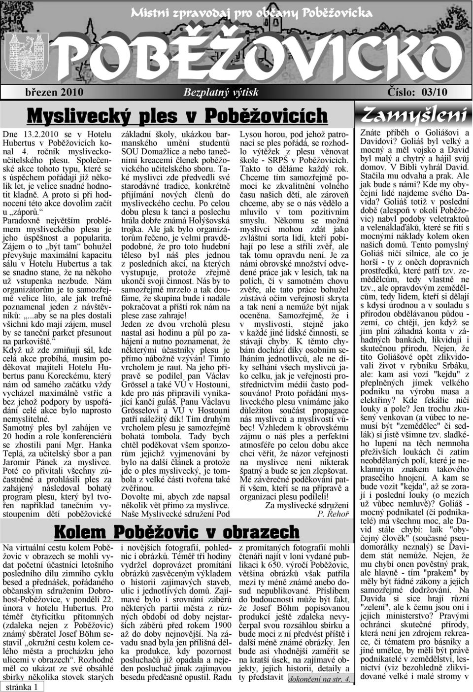 A proto si při hodnocení této akce dovolím začít u záporů. Paradoxně největším problémem mysliveckého plesu je jeho úspěšnost a popularita.