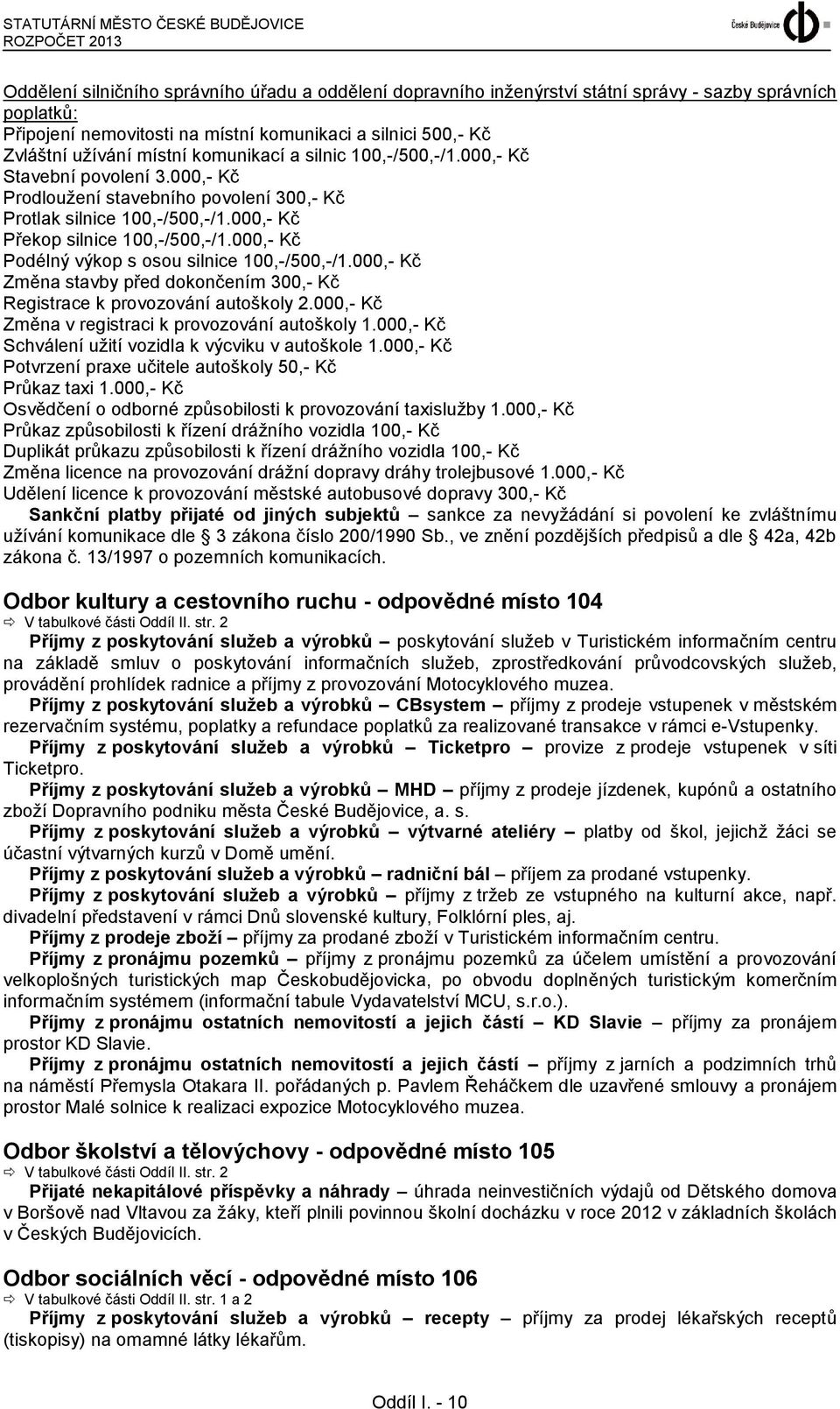 000,- Kč Překop silnice 100,-/500,-/1.000,- Kč Podélný výkop s osou silnice 100,-/500,-/1.000,- Kč Změna stavby před dokončením 300,- Kč Registrace k provozování autoškoly 2.