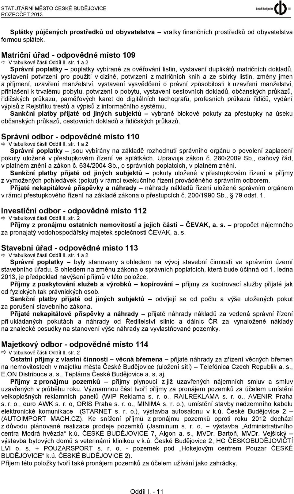 1 a 2 Správní poplatky poplatky vybírané za ověřování listin, vystavení duplikátů matričních dokladů, vystavení potvrzení pro použití v cizině, potvrzení z matričních knih a ze sbírky listin, změny