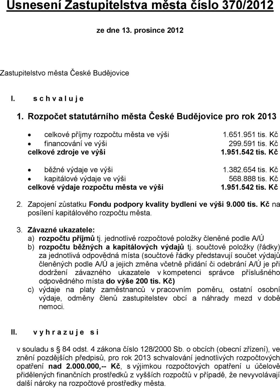 Kč běžné výdaje ve výši 1.382.654 tis. Kč kapitálové výdaje ve výši 568.888 tis. Kč celkové výdaje rozpočtu města ve výši 1.951.542 tis. Kč 2.