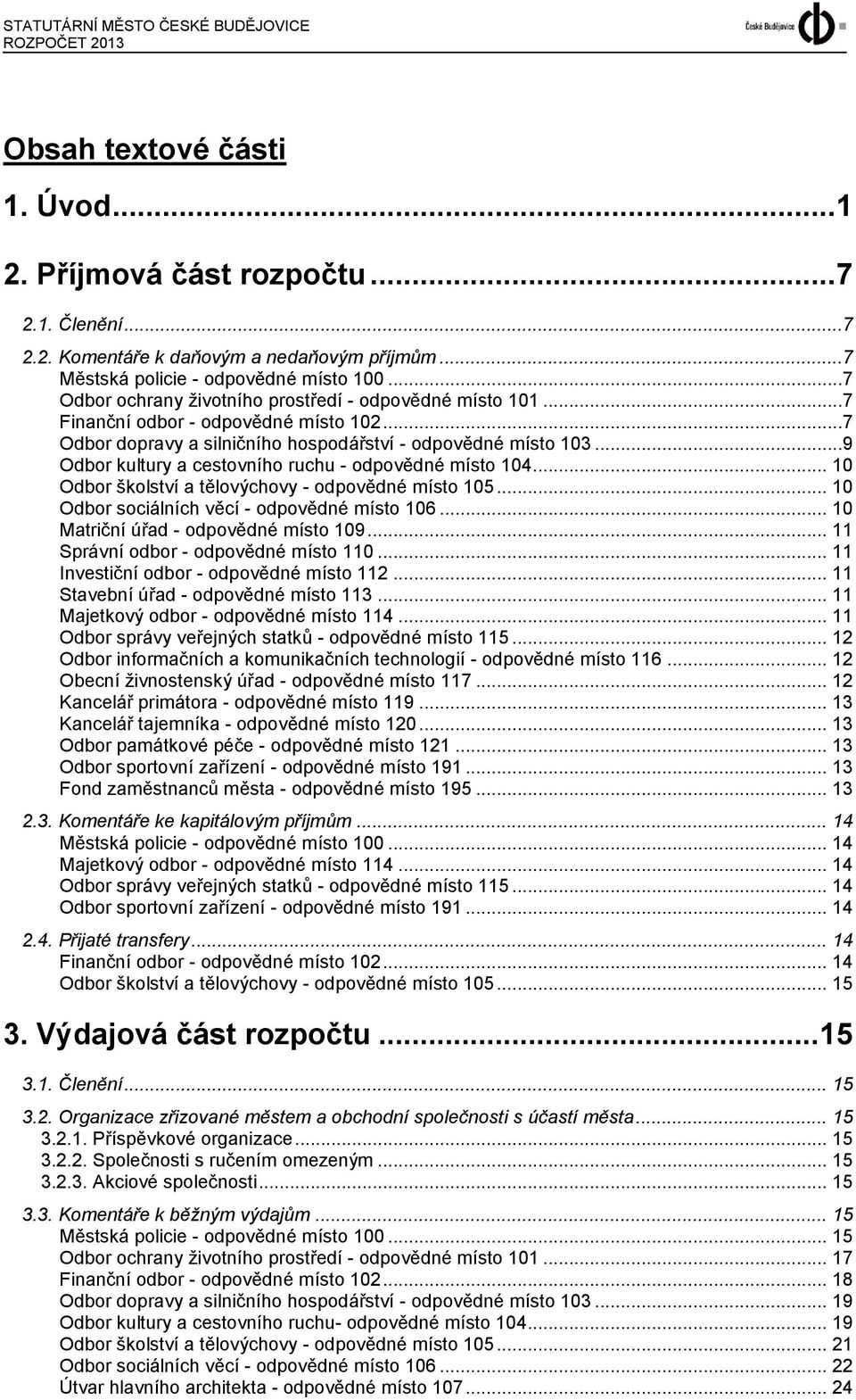 ..7 Odbor dopravy a silničního hospodářství - odpovědné místo 103...9 Odbor kultury a cestovního ruchu - odpovědné místo 104... 10 Odbor školství a tělovýchovy - odpovědné místo 105.