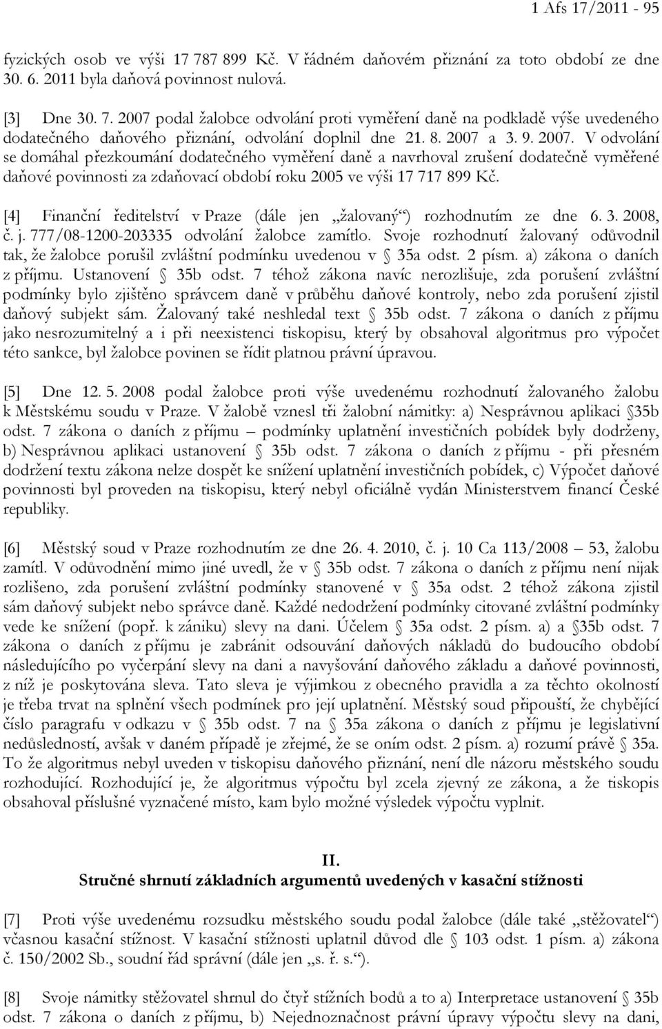 [4] Finanční ředitelství v Praze (dále jen žalovaný ) rozhodnutím ze dne 6. 3. 2008, č. j. 777/08-1200-203335 odvolání žalobce zamítlo.