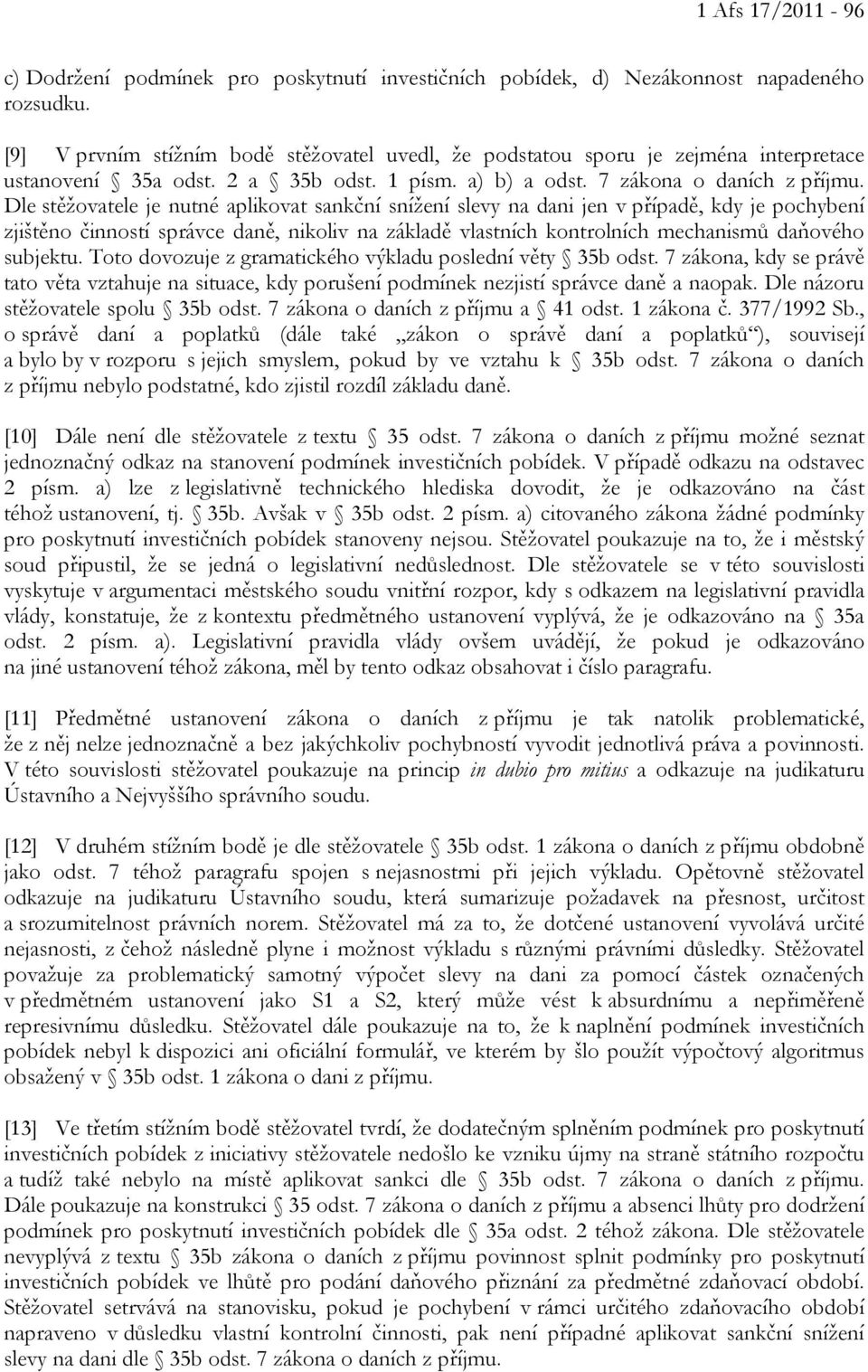 Dle stěžovatele je nutné aplikovat sankční snížení slevy na dani jen v případě, kdy je pochybení zjištěno činností správce daně, nikoliv na základě vlastních kontrolních mechanismů daňového subjektu.