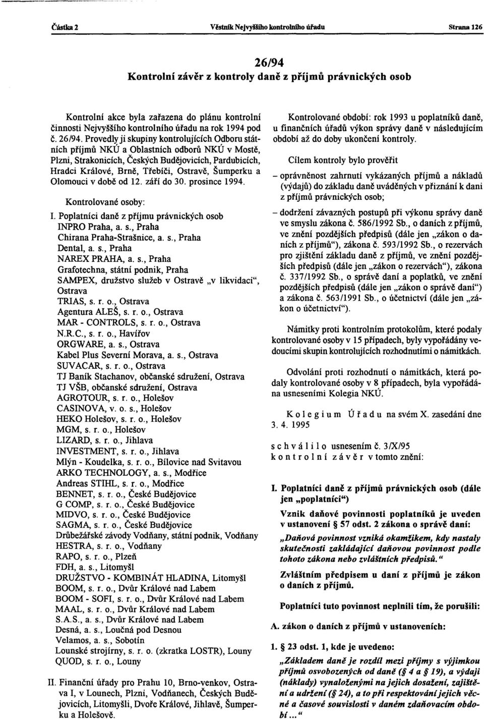 Provedlyji skupiny kontrolujících Odboru státních příjmů NKÚ a Oblastních odborů NKÚ v Mostě, Plzni, Strakonicích, Českých Budějovicích, Pardubicích, Hradci Králové, Brně, Třebíči, Ostravě, Šumperku