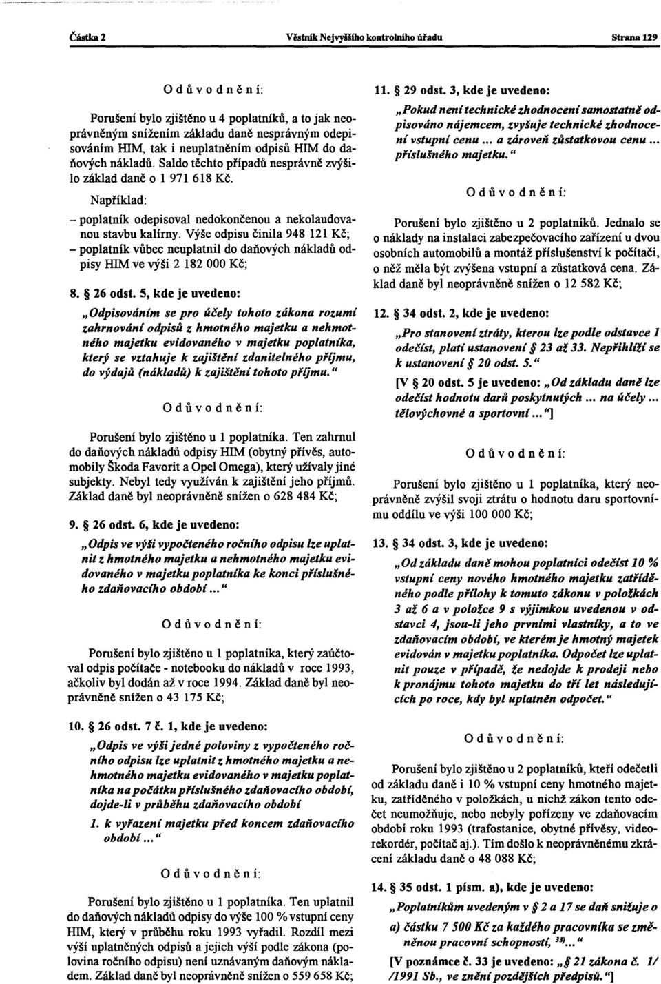 Výše odpisu činila 948 121 Kč; - poplatník vůbec neuplatnil do daňových nákladů odpisy HlM ve výši 2 182000 Kč; 8. 26 odst.