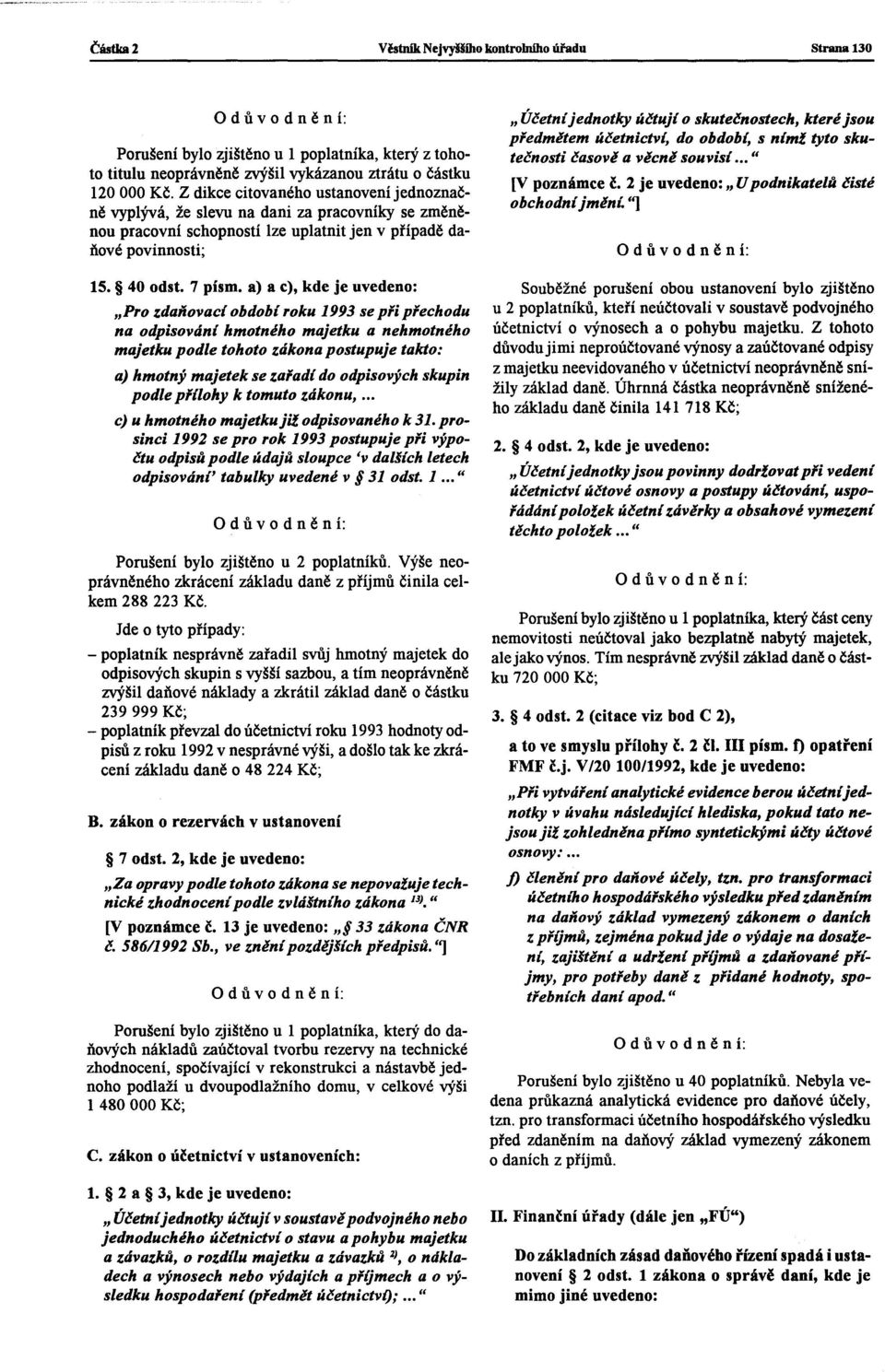 a) a cl, kde je uvedeno: "Pro zdaňovaclobdobí roku 1993 se pii piechodu na odpisování hmotného majetku a nehmotného majetku podle tohoto zákona postupuje takto: a) hmotný majetek se zaiadí do