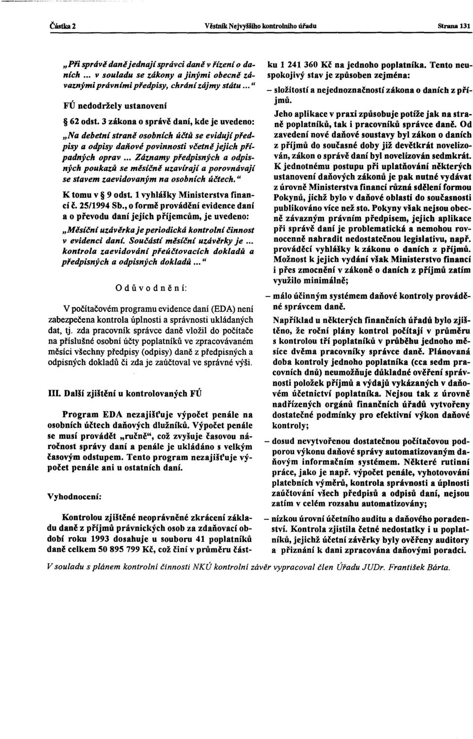 .. Zdznamy předpisných a odpisných poukazů se měsíčně uzavírají a porovnávaji se stavem zaevidovaným na osobních účtech. tl K tomu v 9 odst. 1 vyhlášky Ministerstva financí č. 25/1994 Sb.