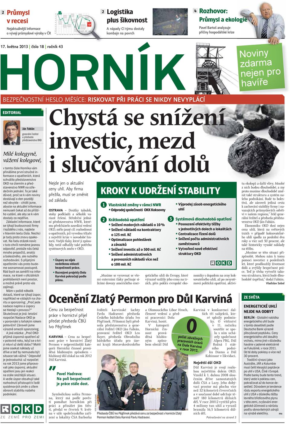 května 2013 číslo 18 ročník 43 Noviny zdarma nejen pro havíře BEZPEČNOSTNÍ HESLO MĚSÍCE: RISKOVAT PŘI PRÁCI SE NIKDY NEVYPLÁCÍ EDITORIAL Ján Fabián generální ředitel a předseda představenstva OKD