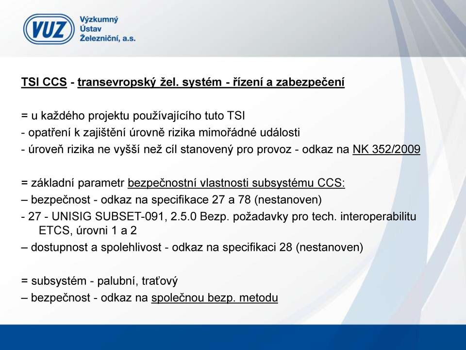 ne vyšší než cíl stanovený pro provoz - odkaz na NK 352/2009 = základní parametr bezpečnostní vlastnosti subsystému CCS: bezpečnost - odkaz na