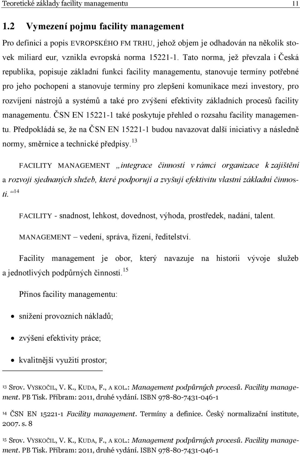 Tato norma, jež převzala i Česká republika, popisuje základní funkci facility managementu, stanovuje termíny potřebné pro jeho pochopení a stanovuje termíny pro zlepšení komunikace mezi investory,