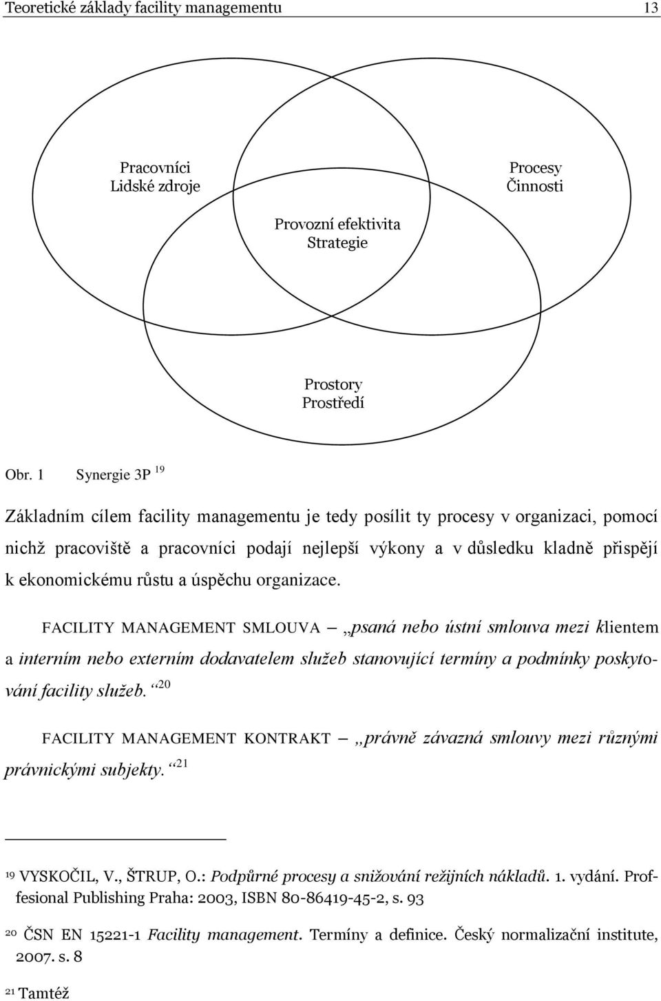 růstu a úspěchu organizace. FACILITY MANAGEMENT SMLOUVA psaná nebo ústní smlouva mezi klientem a interním nebo externím dodavatelem služeb stanovující termíny a podmínky poskytování facility služeb.